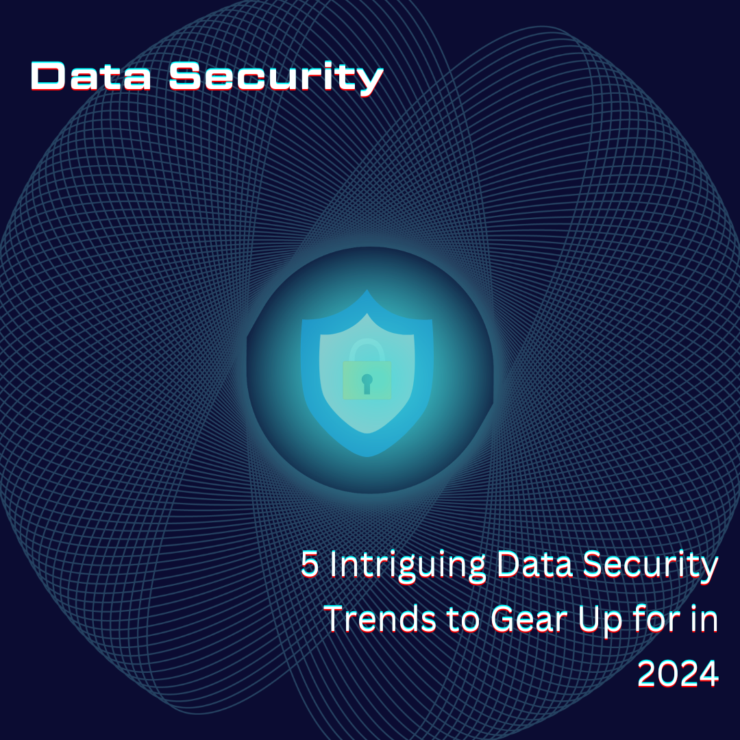 5 Intriguing Data Security Trends in 2024