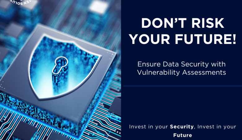 DON’T RISK YOUR FUTURE! Ensure IT Security with Vulnerability Assessments