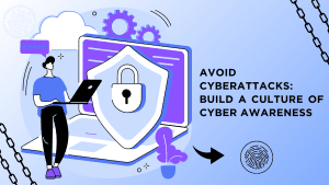 Avoid Cyberattacks: Build a Culture of Cyber Awareness 