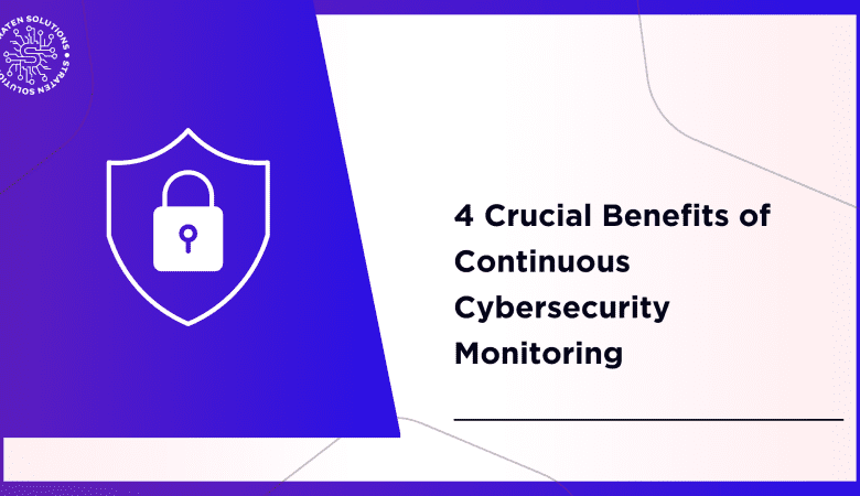 4 Crucial Benefits of Continuous Cybersecurity Monitoring