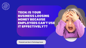 TECH: IS YOUR BUSINESS LOOSING MONEY BECAUSE EMPLOYEES CAN'T USE IT EFFECTIVELY