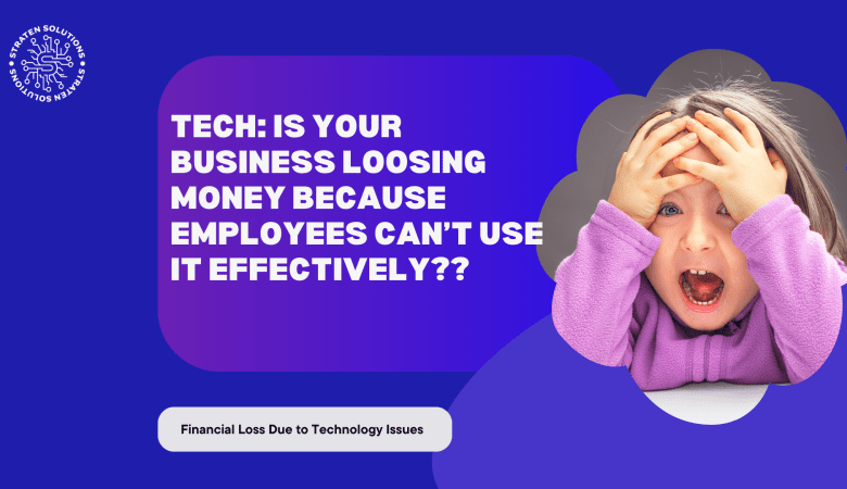 Tech: Is your business losing money because employees can’t use it effectively?”