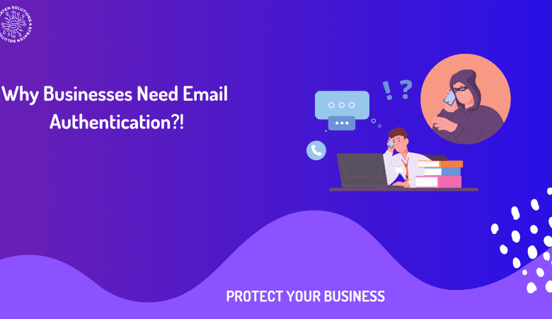 Why Businesses Need Email Authentication?!