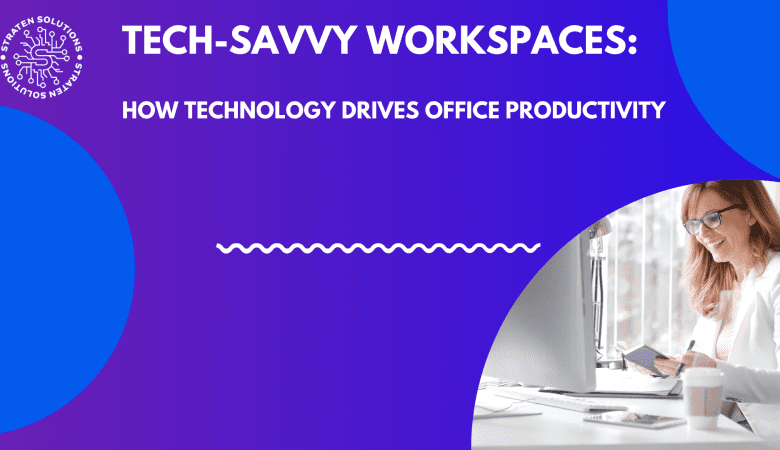 Tech-Savvy Workspaces How Technology Drives Office Productivity