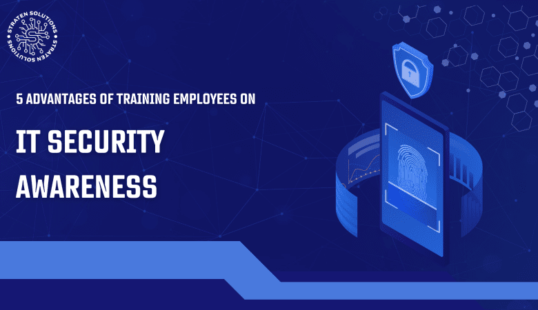 5 ADVANTAGES OF TRAINING EMPLOYEES ON IT SECURITY AWARENESS