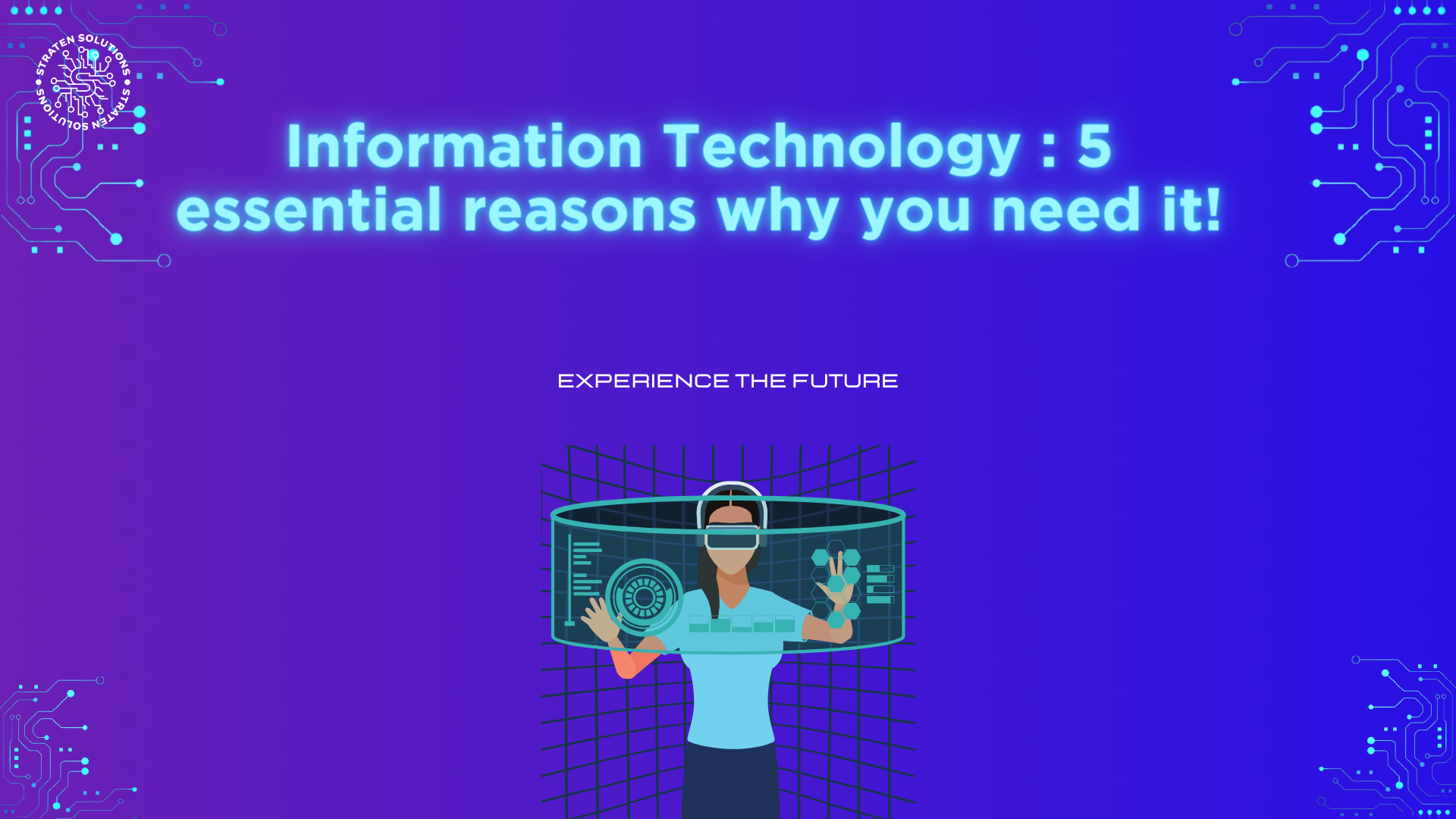 INFORMATION TECHNOLOGY: 5 ESSENTIAL REASONS WHY YOU NEED IT!