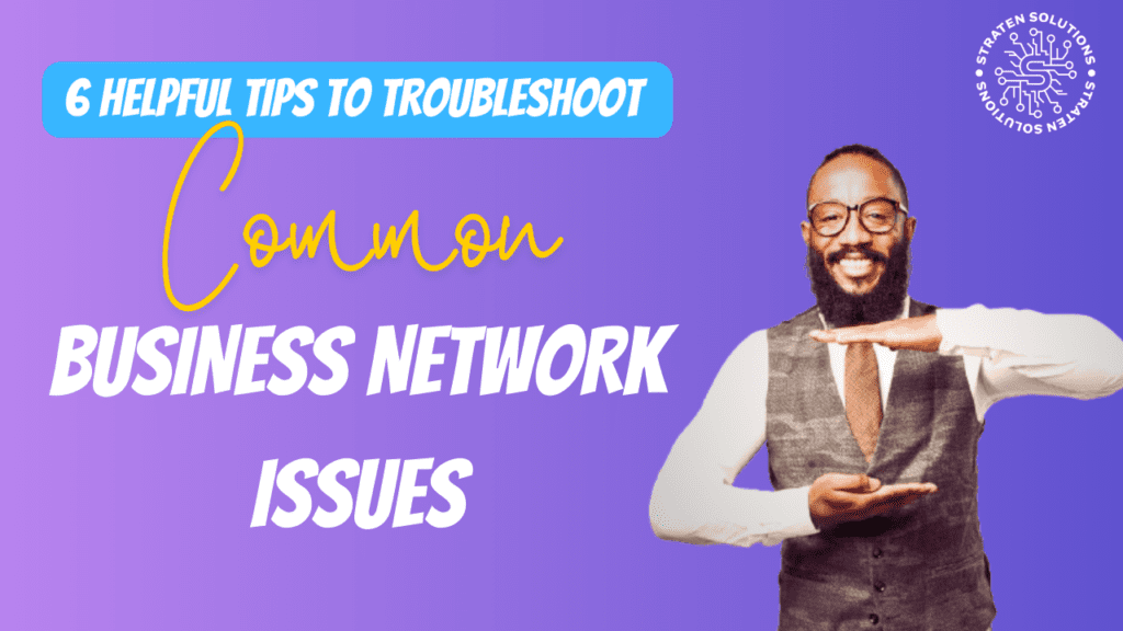 6 Helpful Tips to Troubleshoot Common Business Network Issues