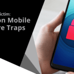 Don’t Be a Victim - Common Mobile Malware Traps