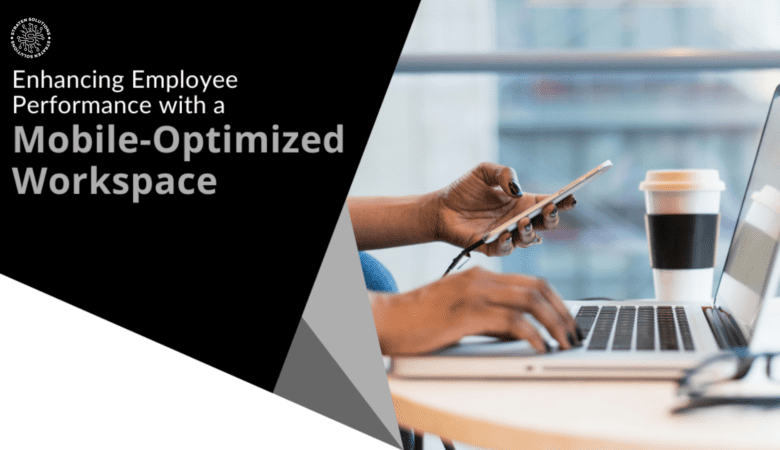 Enhancing Employee Performance with a Mobile-Optimized Workspace