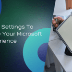 Essential Settings To Maximize Your Microsoft 365 Experience