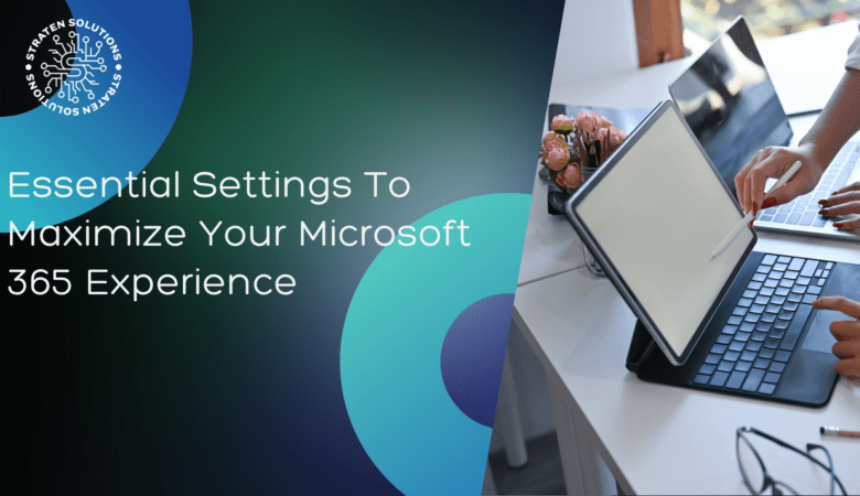 Essential Settings To Maximize Your Microsoft 365 Experience