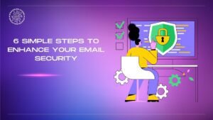 6 Simple Steps to Enhance  Your Email Security