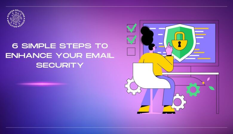 6 Simple Steps to Enhance  Your Email Security