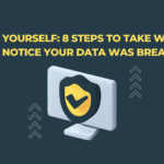 Protect Yourself: 8 Steps to Take When You Get a Notice Your Data Was Breached