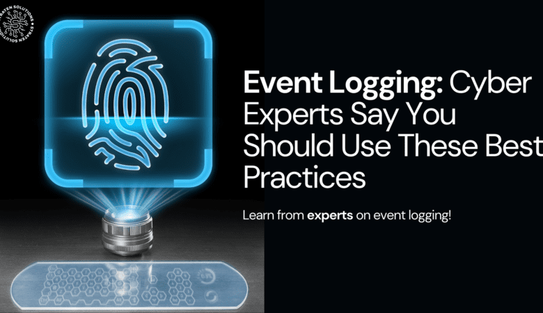 Event Logging: Cyber Experts Say You Should Use These Best Practices