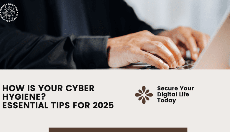 How is Your Cyber Hygiene? Essential Tips For 2025