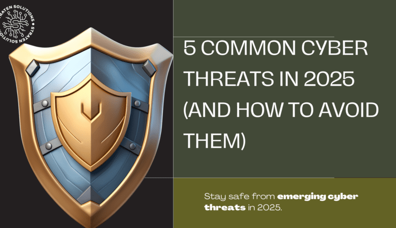 5 Common Cyber Threats in 2025 (and How To Avoid Them)