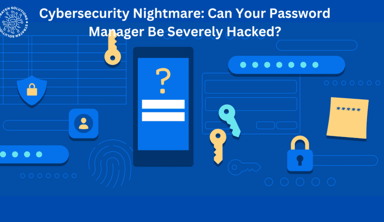 Cybersecurity Nightmare: Can Your Password Manager Be Severely Hacked?