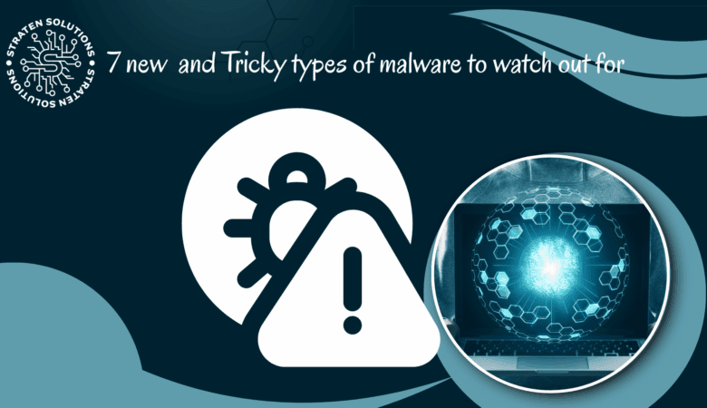 7 New and Tricky Types Of Malware To Watch Out For