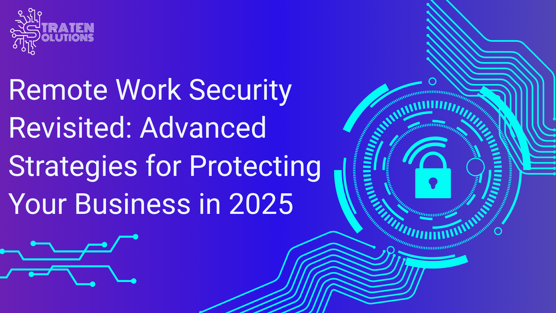Remote Work Security Revisited: Advanced Strategies for Protecting Your Business in 2025