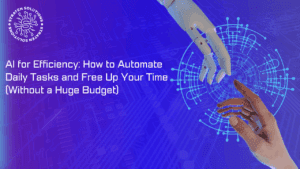 AI for Efficiency: How to Automate Daily Tasks and Free Up Your Time (Without a Huge Budget)
