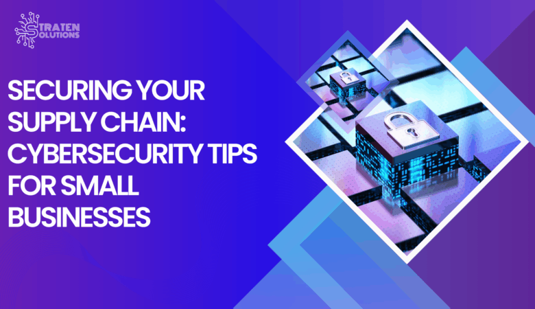 Securing Your Supply Chain Practical Cybersecurity Steps for Small Businesses