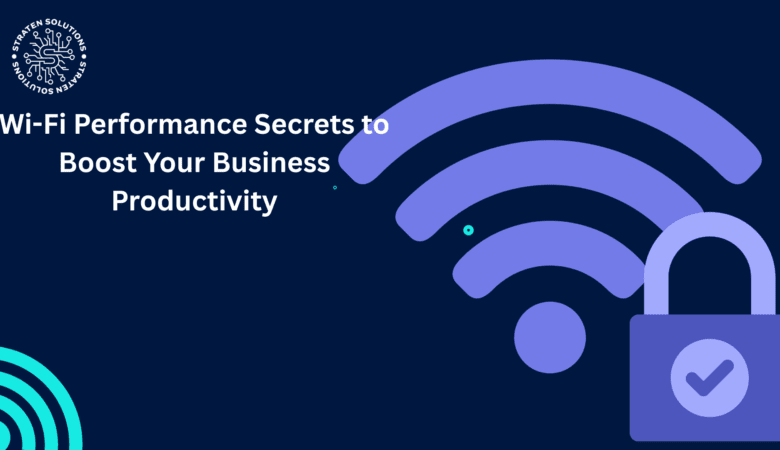 Wi-Fi Performance Secrets to Boost Your Business Productivity