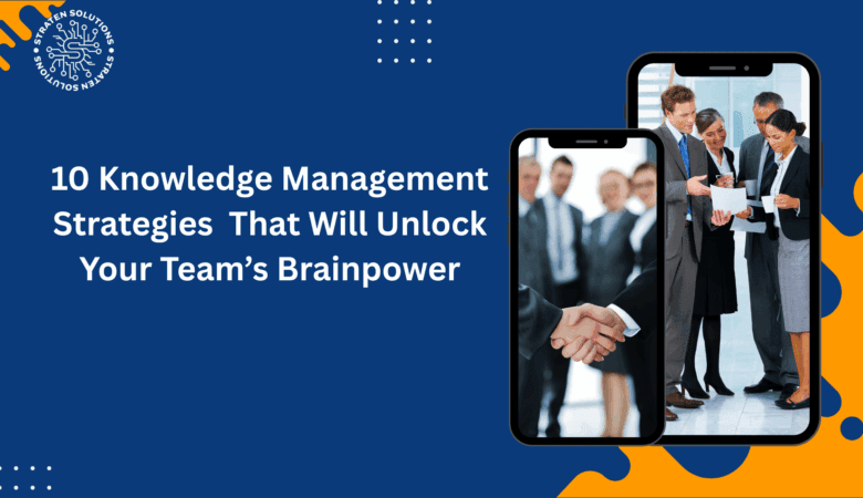 10 Knowledge Management Strategies  That Will Unlock Your Team’s Brainpower