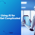 7 Ways Using Artificial Intelligence for Work Can Get Complicated