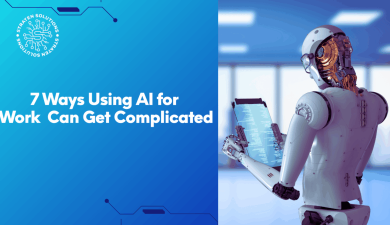 7 Ways Using Artificial Intelligence for Work  Can Get Complicated
