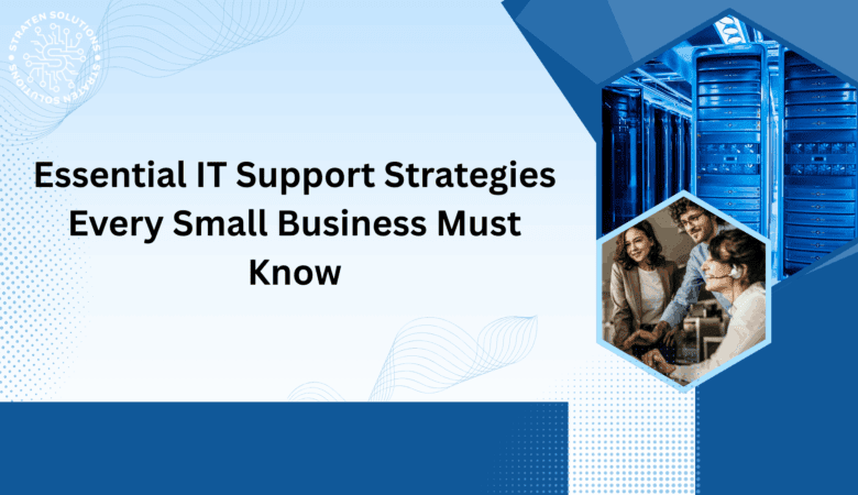 Essential IT Support Strategies Every Small Business Must Know