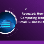 Revealed: How Cloud Computing Transforms Small Business Efficiency