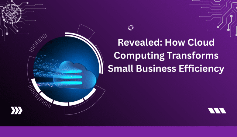 Revealed: How Cloud Computing Transforms Small Business Efficiency
