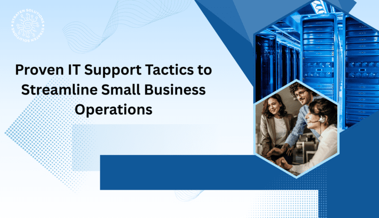 Proven IT Support Tactics to Streamline Small Business Operations