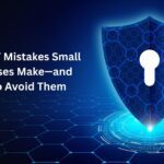 Critical IT Mistakes Small Businesses Make—and How to Avoid Them
