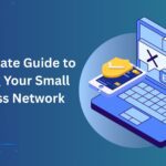 The Ultimate Guide to Securing Your Small Business Network