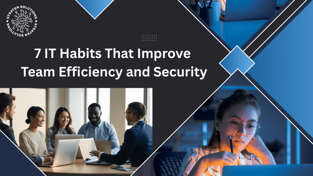 7 IT Habits That Improve Team Efficiency and Security
