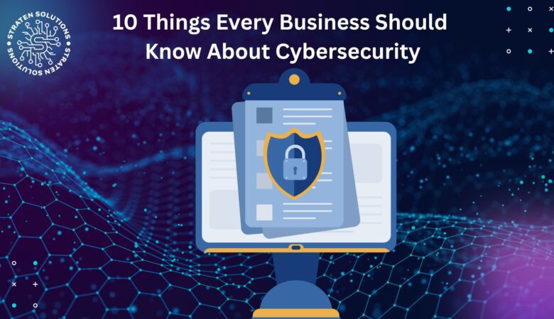 10 Things Every Business Should Know About Cybersecurity