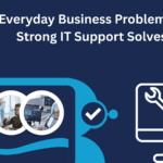 10 Everyday Business Problems That Strong IT Support Solves