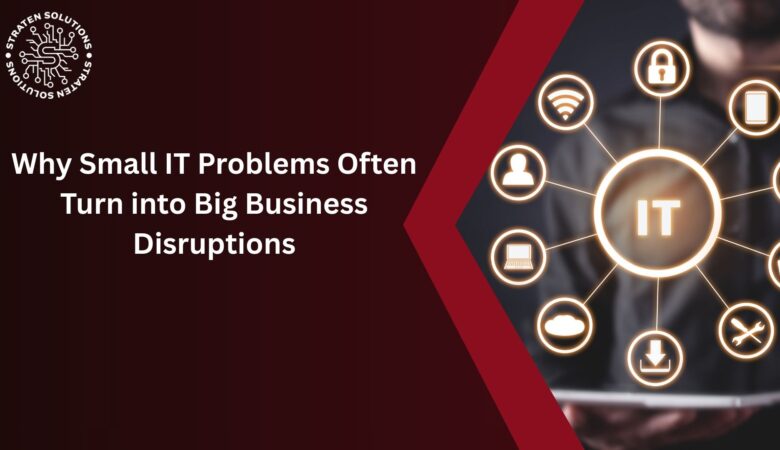 Why Small IT Problems Often Turn into Big Business Disruptions