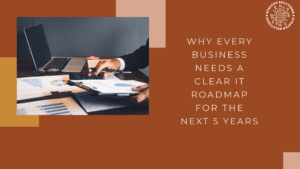 Why Every Business Needs a Clear IT Roadmap for the Next 5 Years