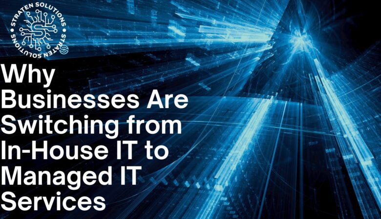 Managed IT Services: Why Businesses Are Switching from In-House IT