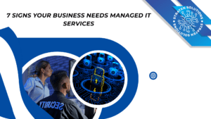 7 Signs Your Business Needs Managed IT Services